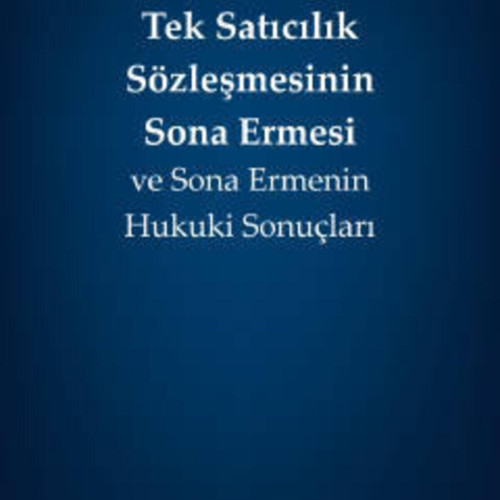 Tek Satıcılık Sözleşmesinin Sona Ermesi ve Sona Ermenin Hukuki Sonuçları Kübra DAĞ
